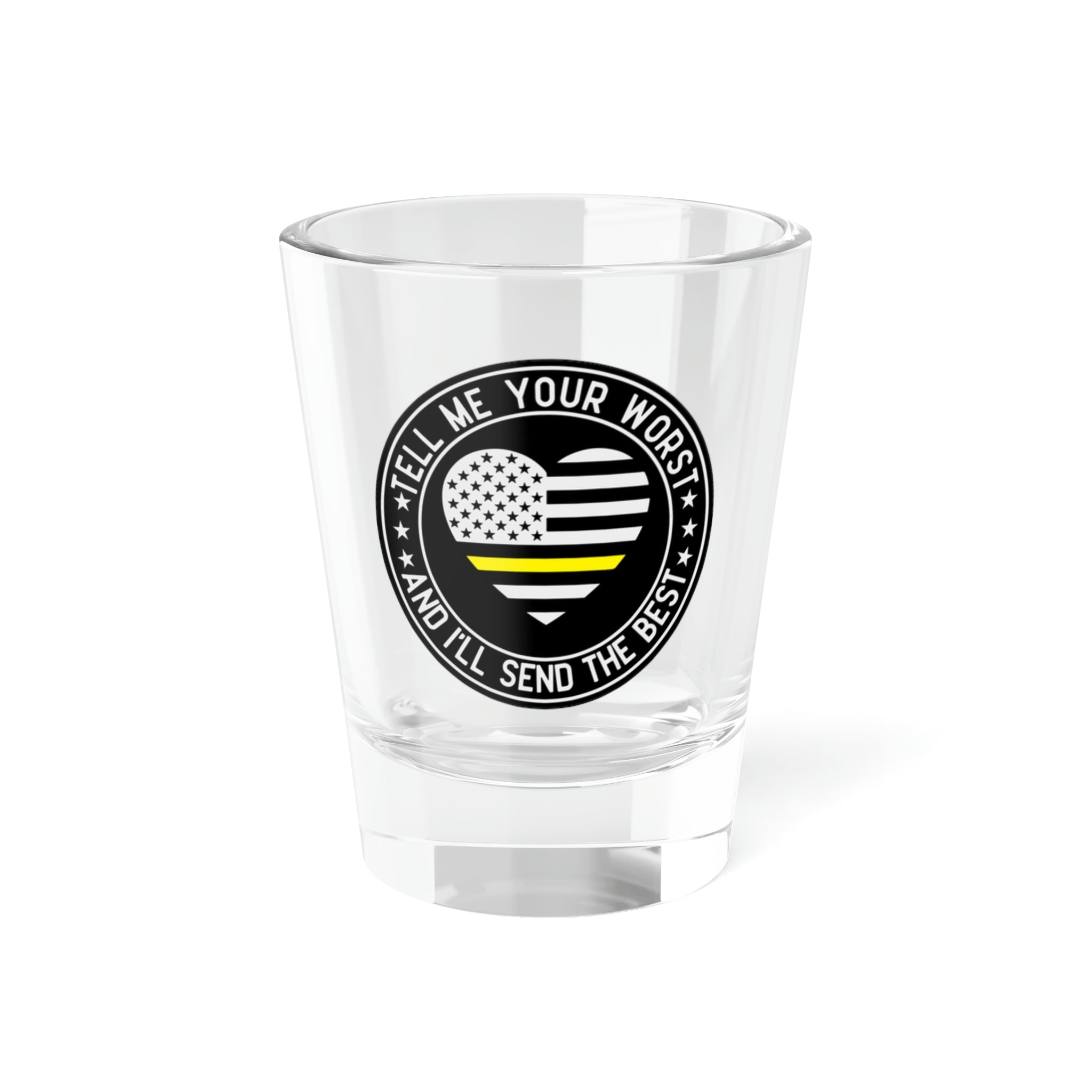 Dispatcher - Tell Me Your Worst Shot Glass, 1.5oz